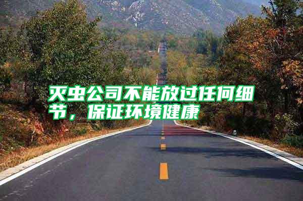 滅蟲公司不能放過任何細(xì)節(jié)，保證環(huán)境健康